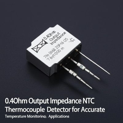 0.4Ohm Output Impedance NTC Thermocouple Detector for Accurate Temperature Monitoring in Industrial Applications
